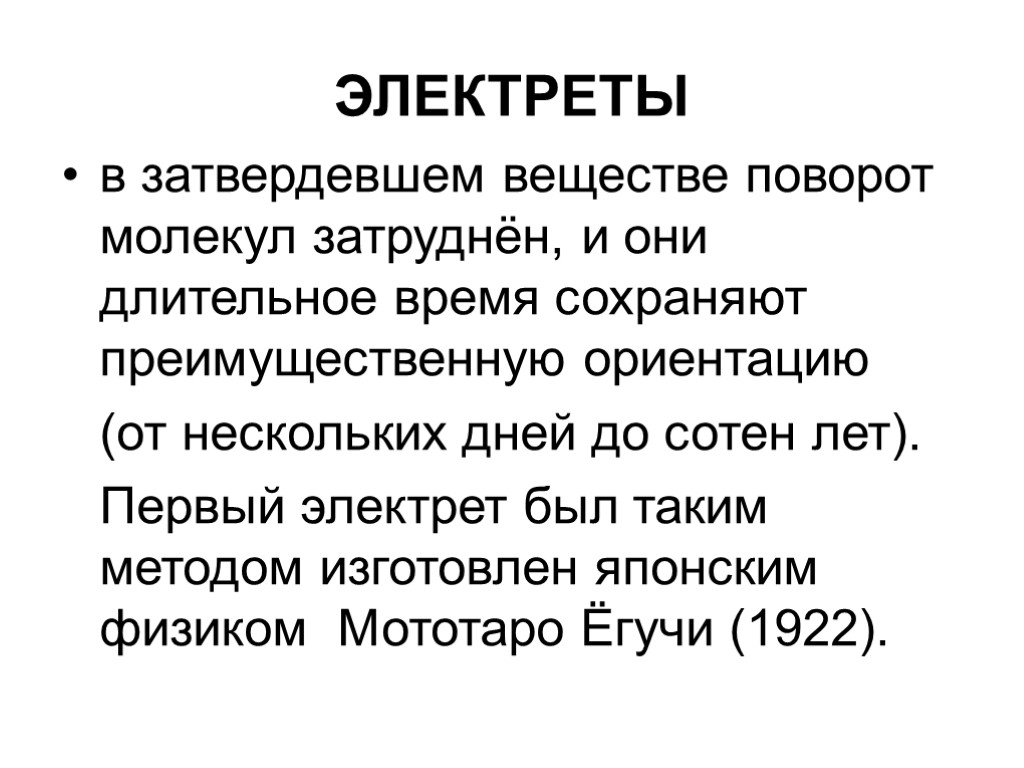 ЭЛЕКТРЕТЫ в затвердевшем веществе поворот молекул затруднён, и они длительное время сохраняют преимущественную ориентацию